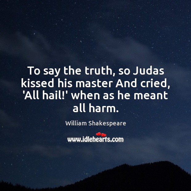 To say the truth, so Judas kissed his master And cried, ‘All William Shakespeare Picture Quote