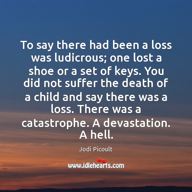 To say there had been a loss was ludicrous; one lost a Jodi Picoult Picture Quote