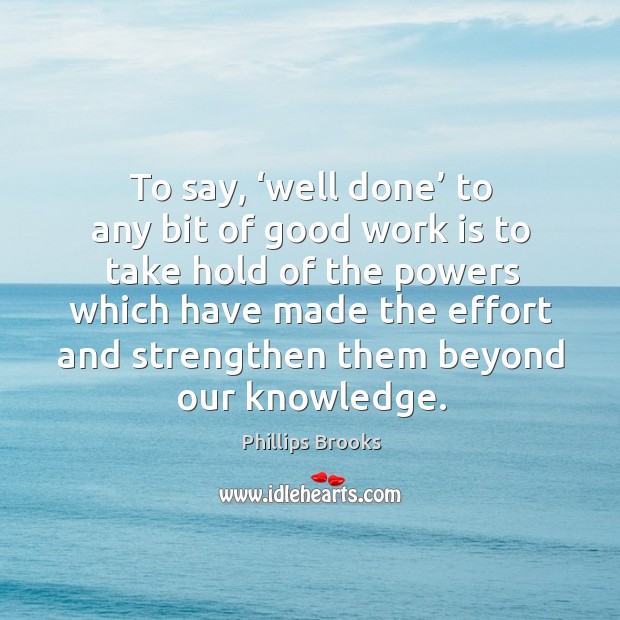 To say, ‘well done’ to any bit of good work is to take hold of the powers Work Quotes Image