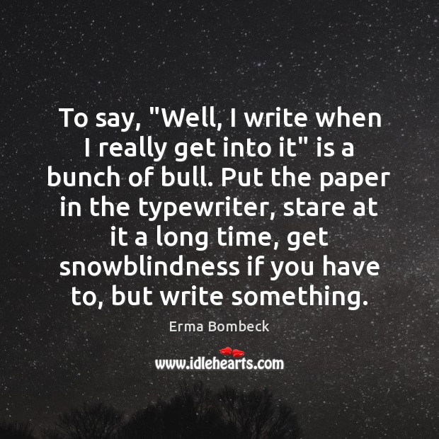 To say, “Well, I write when I really get into it” is Erma Bombeck Picture Quote