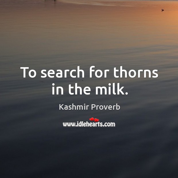 To search for thorns in the milk. Kashmir Proverbs Image