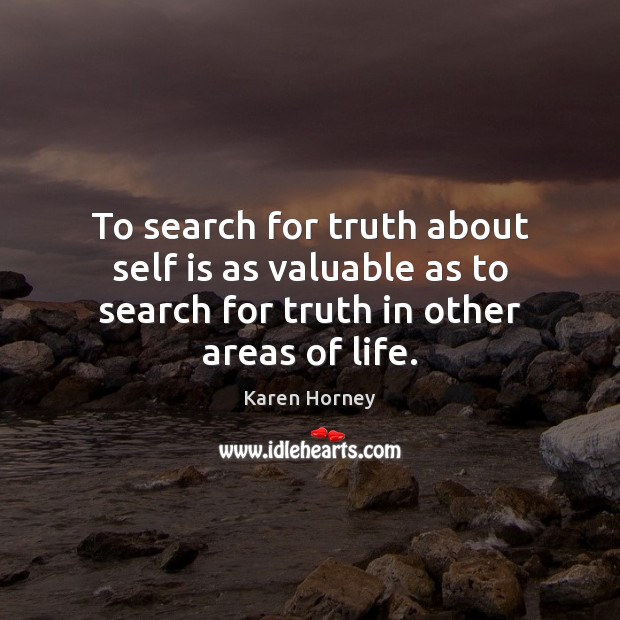 To search for truth about self is as valuable as to search Karen Horney Picture Quote