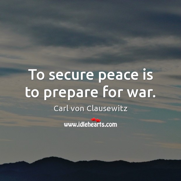 To secure peace is to prepare for war. Carl von Clausewitz Picture Quote