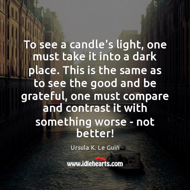 To see a candle’s light, one must take it into a dark Ursula K. Le Guin Picture Quote