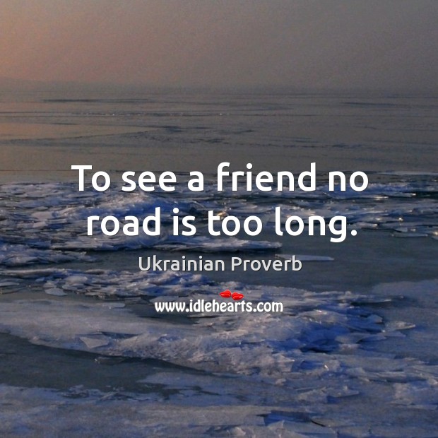 To see a friend no road is too long. Ukrainian Proverbs Image