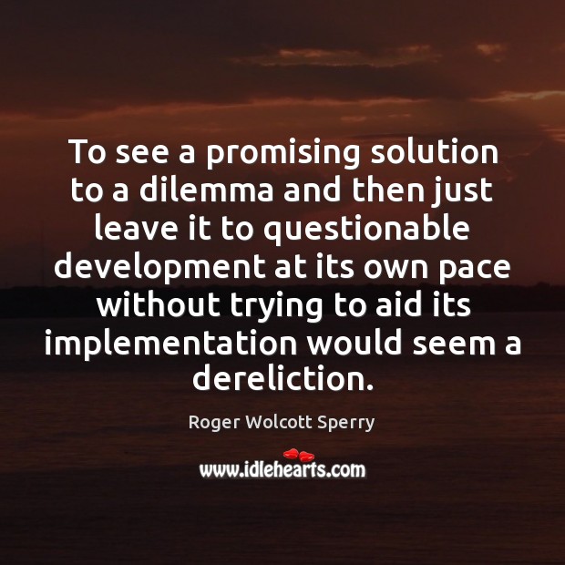 To see a promising solution to a dilemma and then just leave 