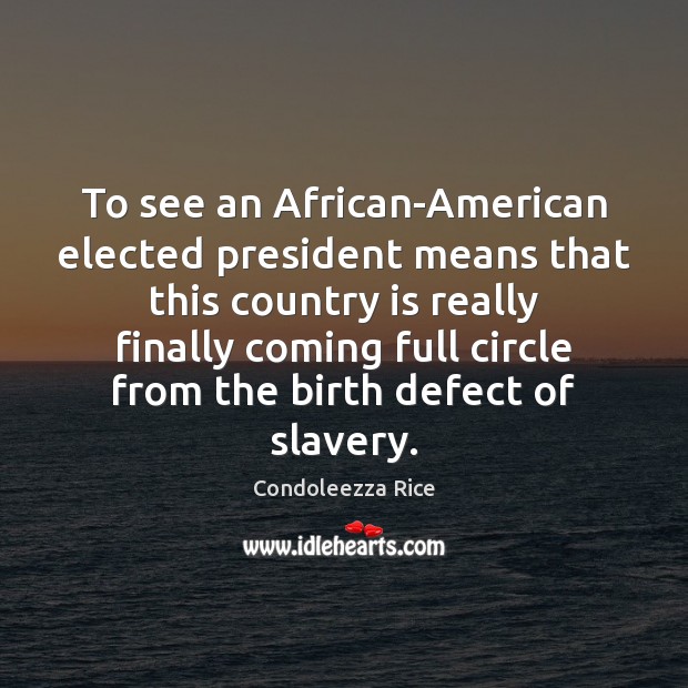 To see an African-American elected president means that this country is really 