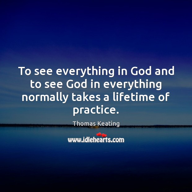 To see everything in God and to see God in everything normally Practice Quotes Image