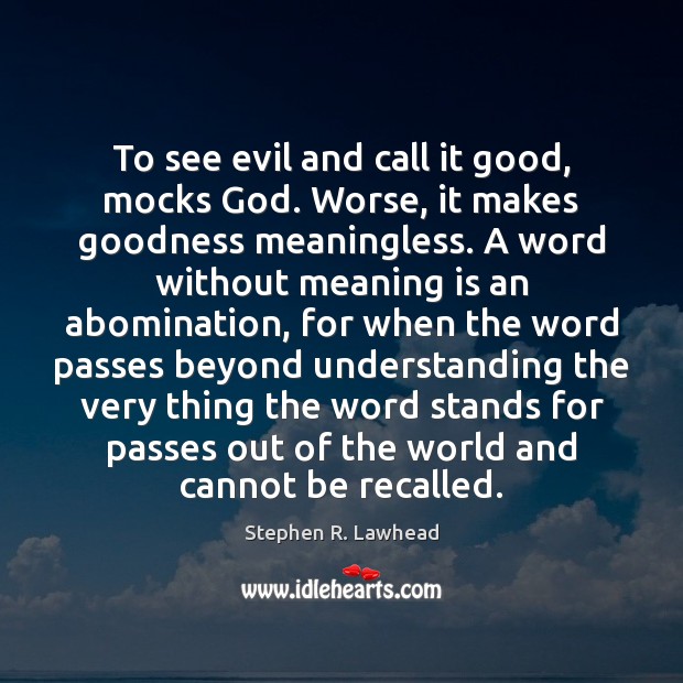 To see evil and call it good, mocks God. Worse, it makes Stephen R. Lawhead Picture Quote
