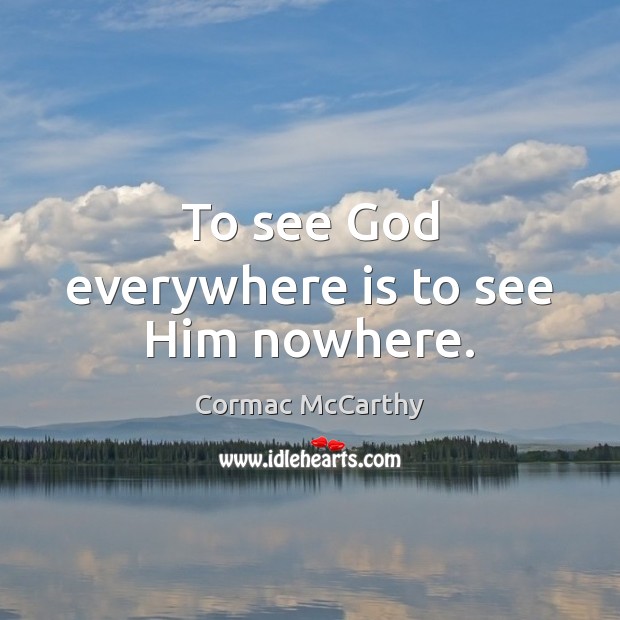 To see God everywhere is to see Him nowhere. Cormac McCarthy Picture Quote
