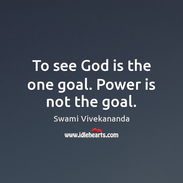 To see God is the one goal. Power is not the goal. Goal Quotes Image