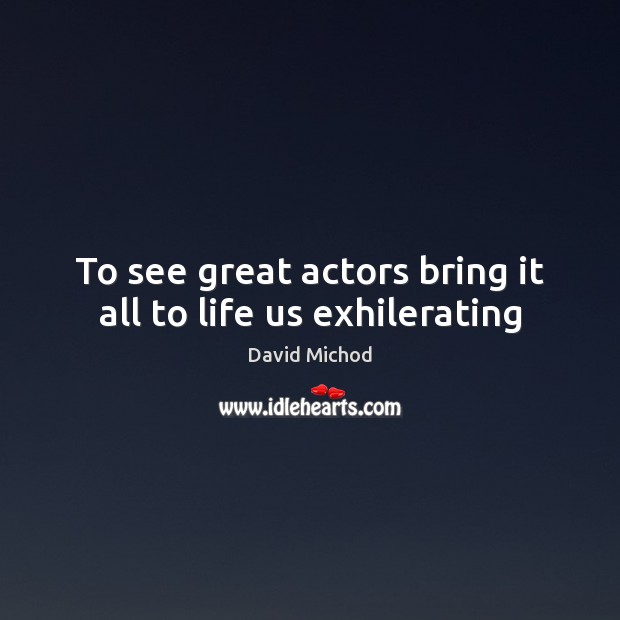 To see great actors bring it all to life us exhilerating David Michod Picture Quote