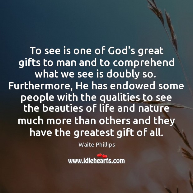 To see is one of God’s great gifts to man and to Image