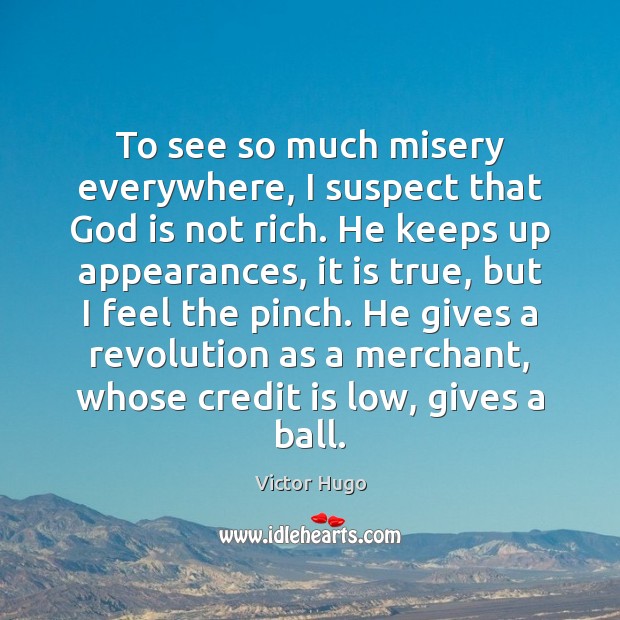 To see so much misery everywhere, I suspect that God is not Victor Hugo Picture Quote