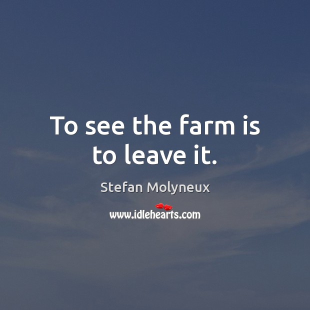 To see the farm is to leave it. Stefan Molyneux Picture Quote