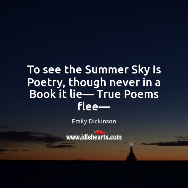 To see the Summer Sky Is Poetry, though never in a Book it lie— True Poems flee— Image