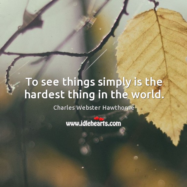To see things simply is the hardest thing in the world. Image