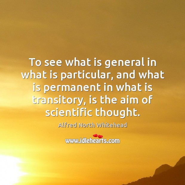 To see what is general in what is particular, and what is Alfred North Whitehead Picture Quote