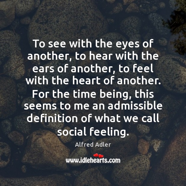 To see with the eyes of another, to hear with the ears Alfred Adler Picture Quote