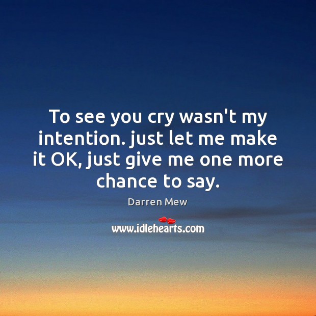 To see you cry wasn’t my intention. just let me make it Image