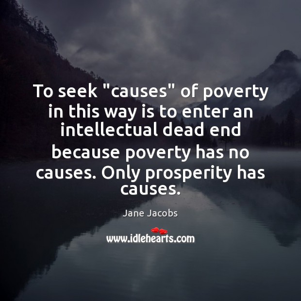 To seek “causes” of poverty in this way is to enter an Jane Jacobs Picture Quote