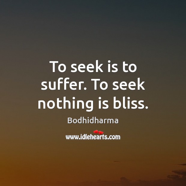 To seek is to suffer. To seek nothing is bliss. Image