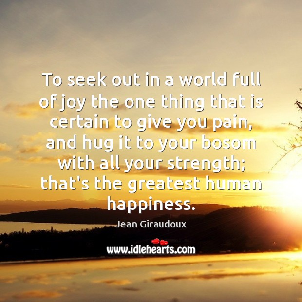 To seek out in a world full of joy the one thing Jean Giraudoux Picture Quote