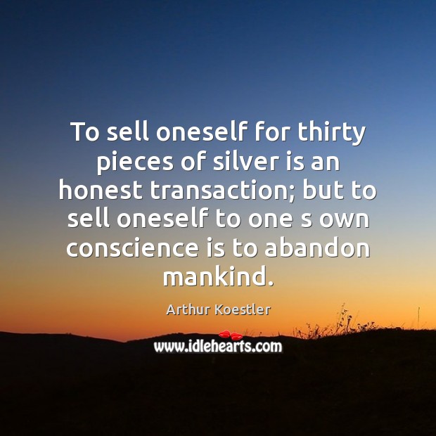 To sell oneself for thirty pieces of silver is an honest transaction; Image