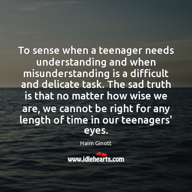 To sense when a teenager needs understanding and when misunderstanding is a Image
