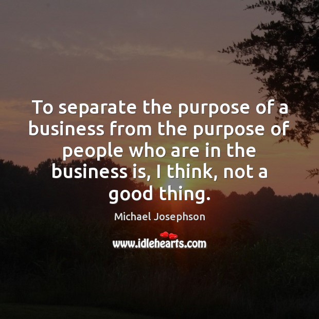 To separate the purpose of a business from the purpose of people Business Quotes Image