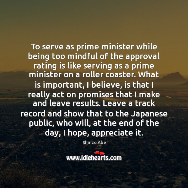 To serve as prime minister while being too mindful of the approval Shinzo Abe Picture Quote