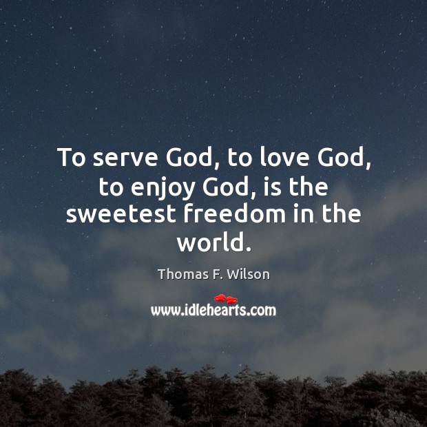 To serve God, to love God, to enjoy God, is the sweetest freedom in the world. Serve Quotes Image