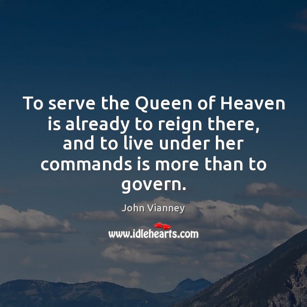 To serve the Queen of Heaven is already to reign there, and John Vianney Picture Quote