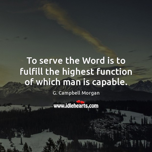 To serve the Word is to fulfill the highest function of which man is capable. Image