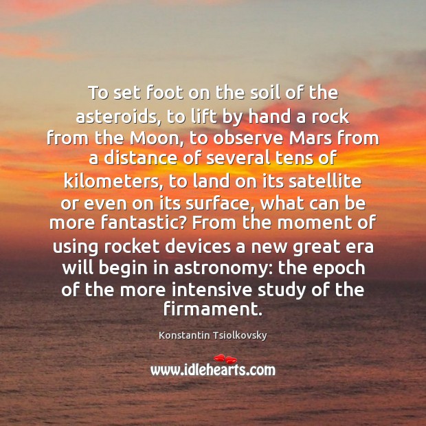 To set foot on the soil of the asteroids, to lift by Konstantin Tsiolkovsky Picture Quote