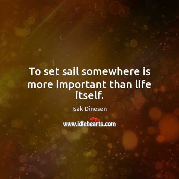 To set sail somewhere is more important than life itself. Image