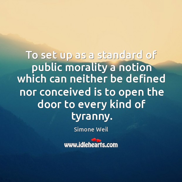 To set up as a standard of public morality a notion which Simone Weil Picture Quote