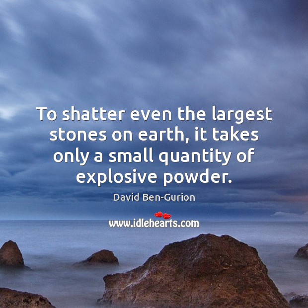 To shatter even the largest stones on earth, it takes only a David Ben-Gurion Picture Quote