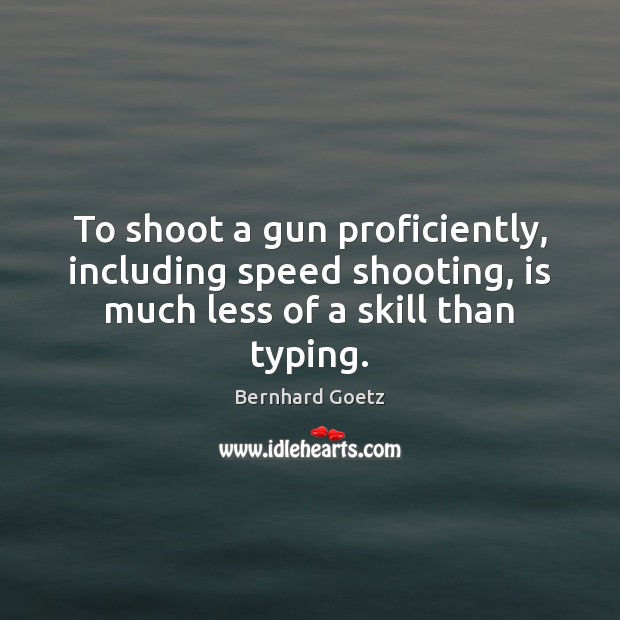 To shoot a gun proficiently, including speed shooting, is much less of Image