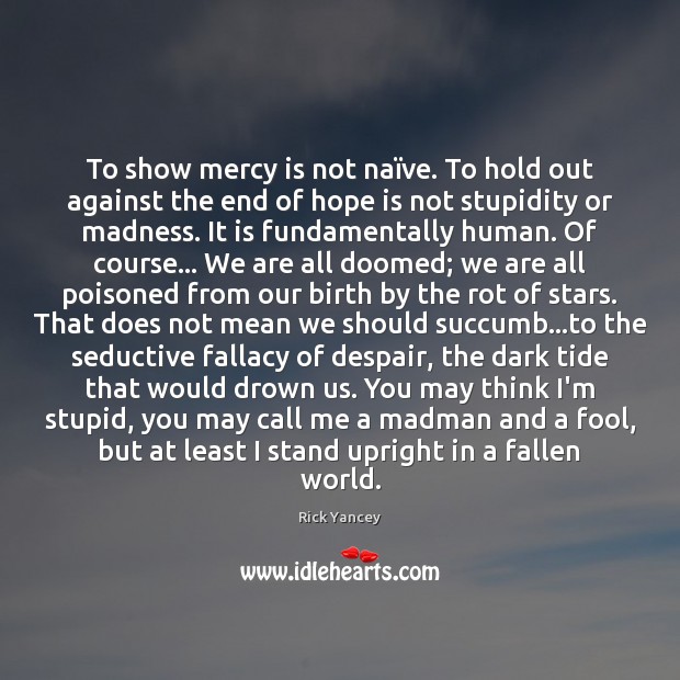 To show mercy is not naïve. To hold out against the Rick Yancey Picture Quote