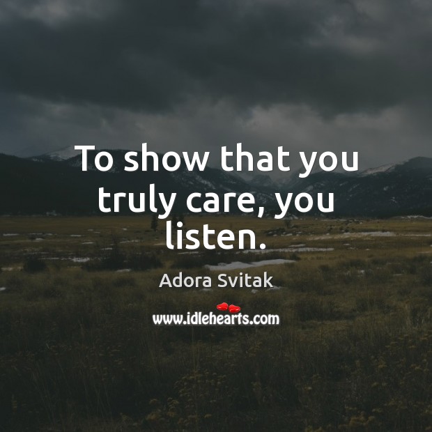To show that you truly care, you listen. Image