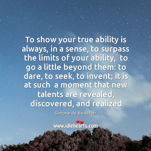To show your true ability is always, in a sense, to surpass Simone de Beauvoir Picture Quote