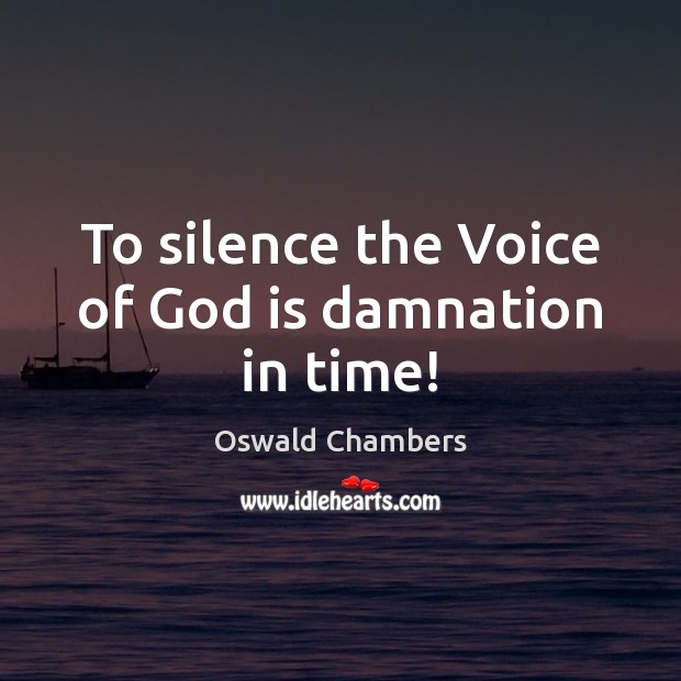 To silence the Voice of God is damnation in time! Oswald Chambers Picture Quote