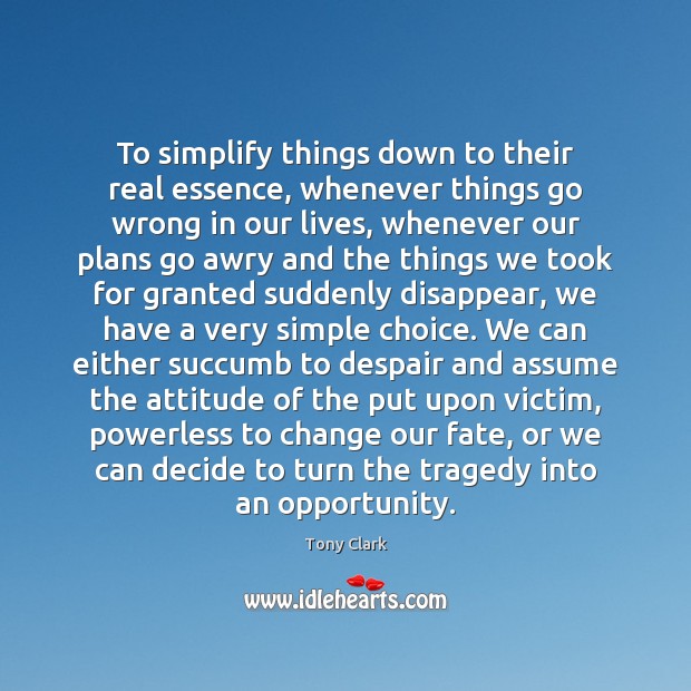 To simplify things down to their real essence, whenever things go wrong Tony Clark Picture Quote