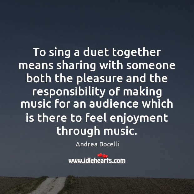 To sing a duet together means sharing with someone both the pleasure Andrea Bocelli Picture Quote