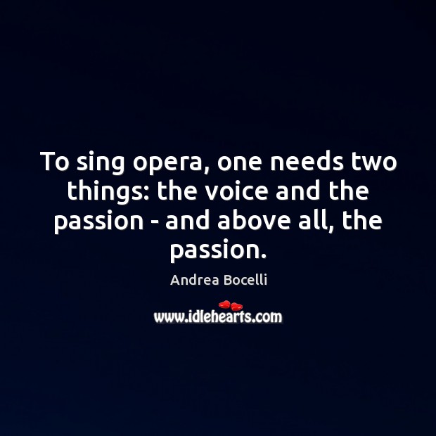 To sing opera, one needs two things: the voice and the passion Andrea Bocelli Picture Quote