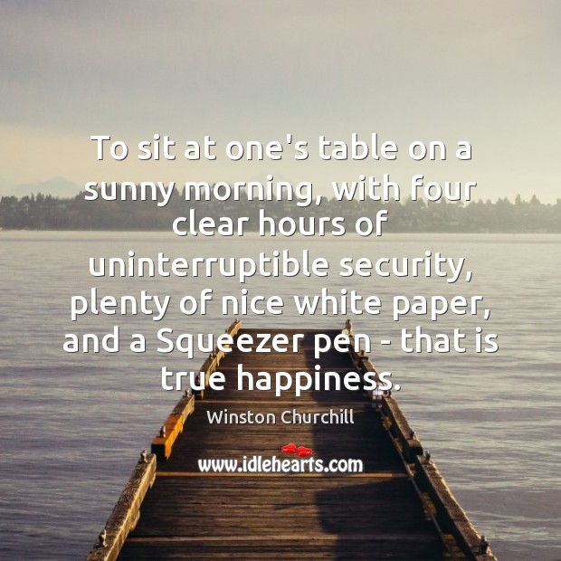 To sit at one’s table on a sunny morning, with four clear Winston Churchill Picture Quote