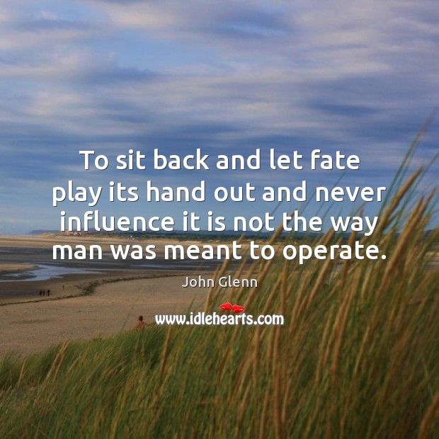 To sit back and let fate play its hand out and never Image