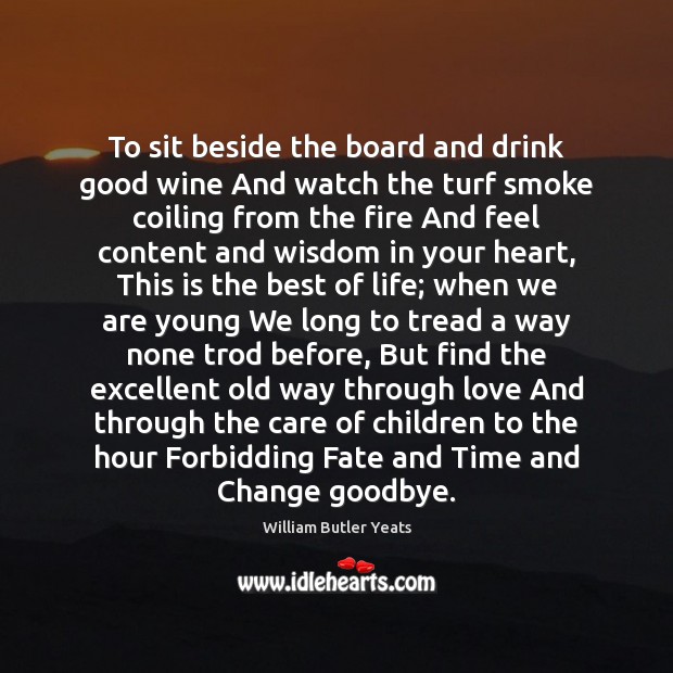 To sit beside the board and drink good wine And watch the Goodbye Quotes Image