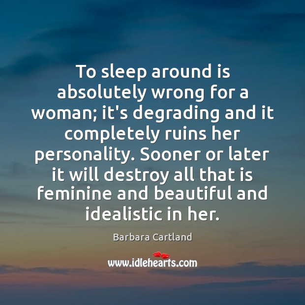 To sleep around is absolutely wrong for a woman; it’s degrading and Barbara Cartland Picture Quote